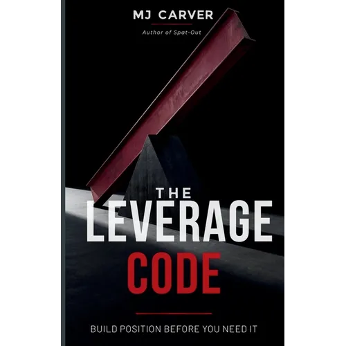 The Leverage Code: Build Position Before You Need It - Paperback