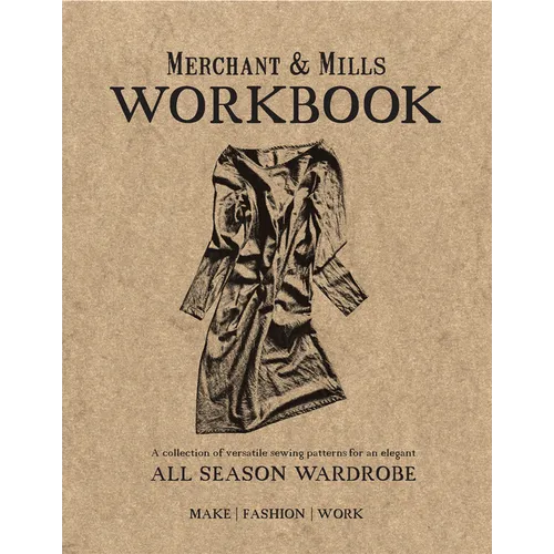 Merchant & Mills Workbook: A Collection of Versatile Sewing Patterns for an Elegant All Season Wardrobe - Paperback