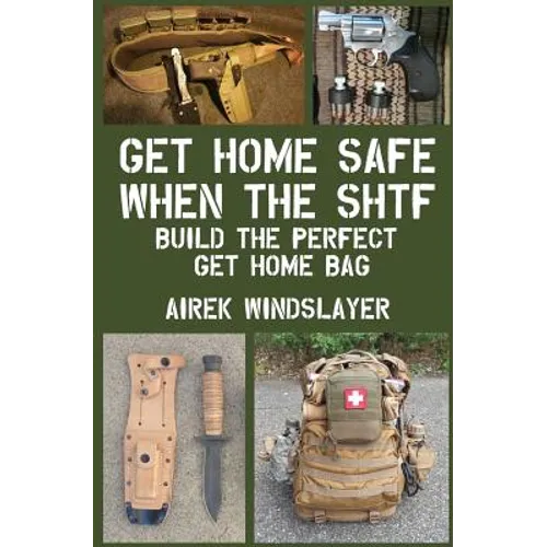 Get Home Safe When the SHTF: Build the Perfect Get Home Bag - Paperback