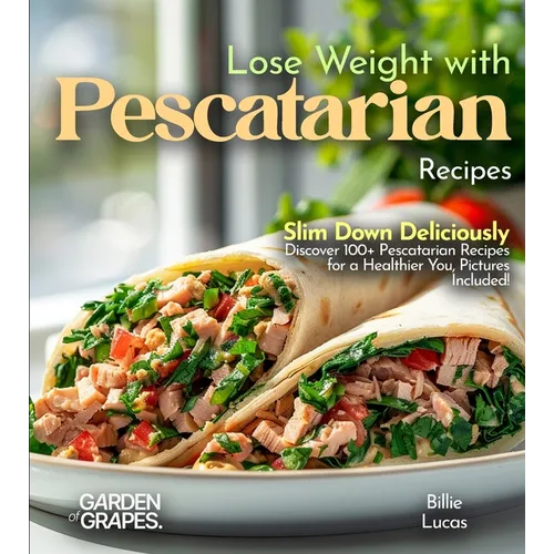 Lose Weight with Pescatarian Recipes: Slim Down Deliciously - Discover 100+ Pescatarian Recipes for a Healthier You, Pictures Included! - Paperback