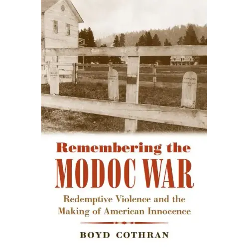 Remembering the Modoc War: Redemptive Violence and the Making of American Innocence - Paperback