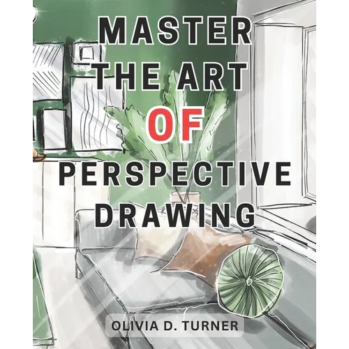 Master the Art of Perspective Drawing: Unlock Your Artistic Potential with Proven Techniques for Creating Realistic and Captivating Drawings - Paperback