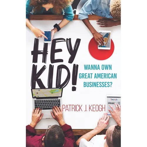 Hey Kid!: Wanna Own Great American Businesses? - Paperback