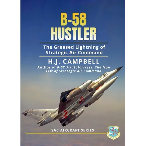 B-58 Hustler: The Greased Lightning of Strategic Air Command - Hardcover