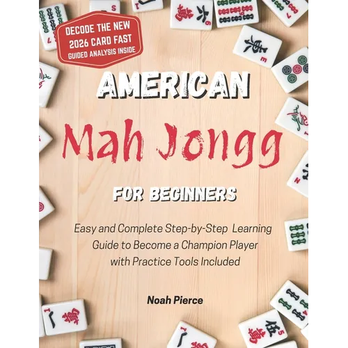 American Mah Jongg for Beginners: Easy and Complete Step-by-Step Learning Guide to Become a Champion Player with Practice Tools Included - Paperback