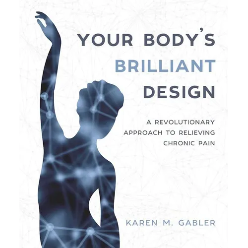 Your Body's Brilliant Design: A Revolutionary Approach to Relieving Chronic Pain - Paperback