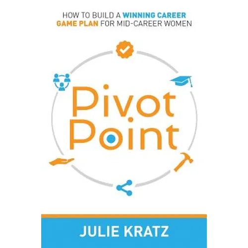 Pivot Point: How to Build a Winning Career Game Plan for Mid-Career Women