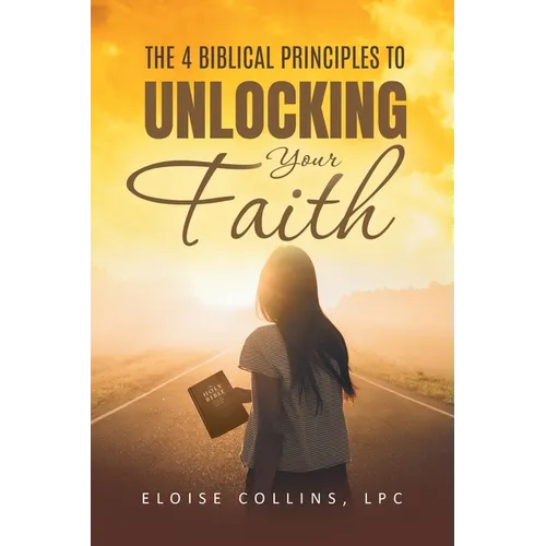 The 4 Biblical Principles to Unlocking Your Faith - Paperback