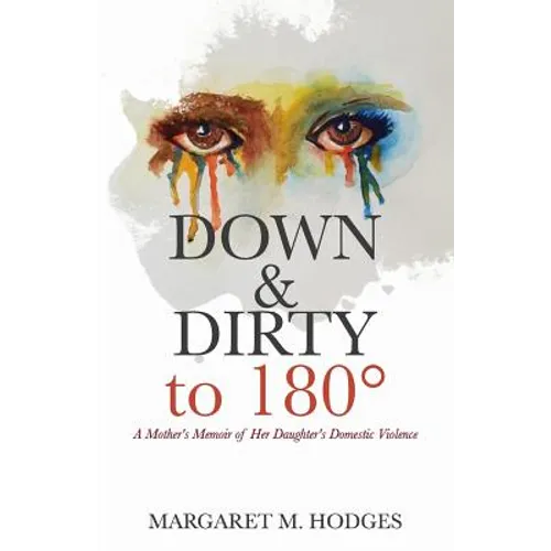 Down & Dirty to 180°: A Mother's Memoir of Her Daughter's Domestic Violence - Paperback