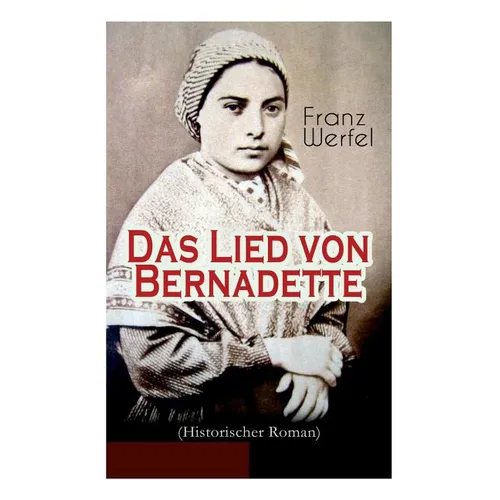 Das Lied von Bernadette (Historischer Roman): Das Wunder der Bernadette Soubirous von Lourdes - Bekannteste Heiligengeschichte des 20. Jahrhunderts - Paperback