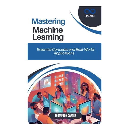 Mastering Machine Learning: Essential Concepts and Real-World Applications - Paperback
