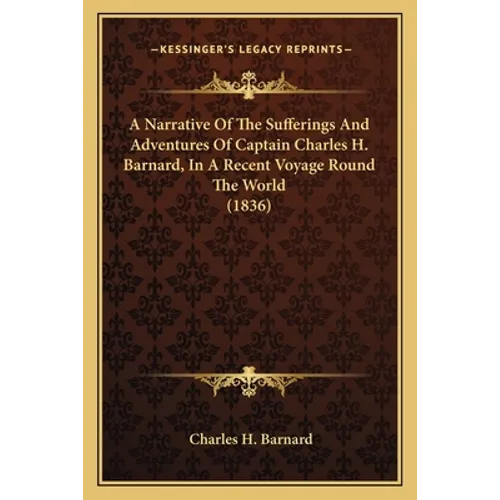 A Narrative Of The Sufferings And Adventures Of Captain Charles H. Barnard, In A Recent Voyage Round The World (1836)