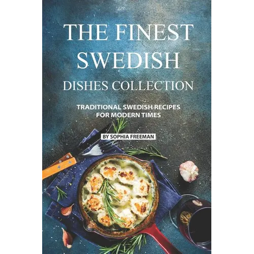 The Finest Swedish Dishes Collection: Traditional Swedish Recipes for Modern Times - Paperback