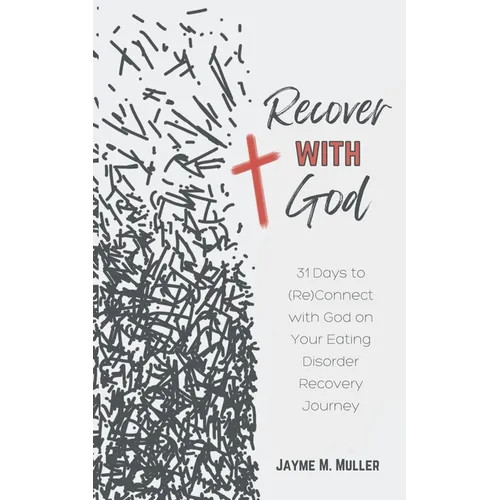 Recover with God: 31 Days to (Re)Connect with God on Your Eating Disorder Recovery Journey - Paperback