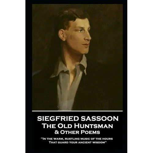 Siegfried Sassoon - The Old Huntsman & Other Poems: 'In the warm, rustling music of the hours That guard your ancient wisdom'' - Paperback