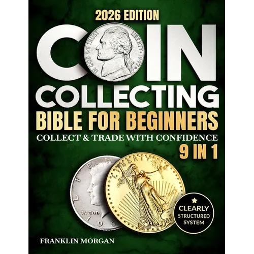 Coin Collecting Bible for Beginners: A Proven, Step-by-Step System to Build a Valuable Collection, Avoid Costly Mistakes, and Finally Understand What - Paperback