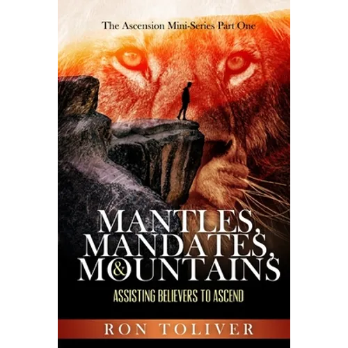 Mantles, Mandates and Mountains: Assisting Believers to Ascend - Paperback