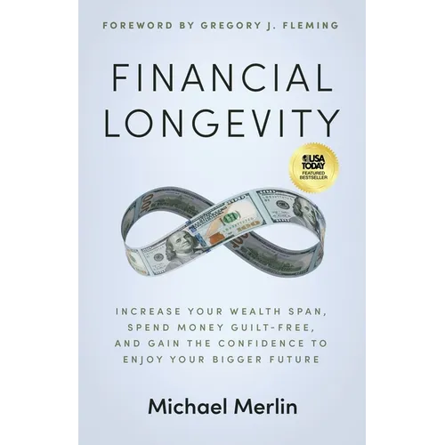 Financial Longevity: Increase Your Wealth Span, Spend Money Guilt-Free, and Gain the Confidence to Enjoy Your Bigger Future - Paperback