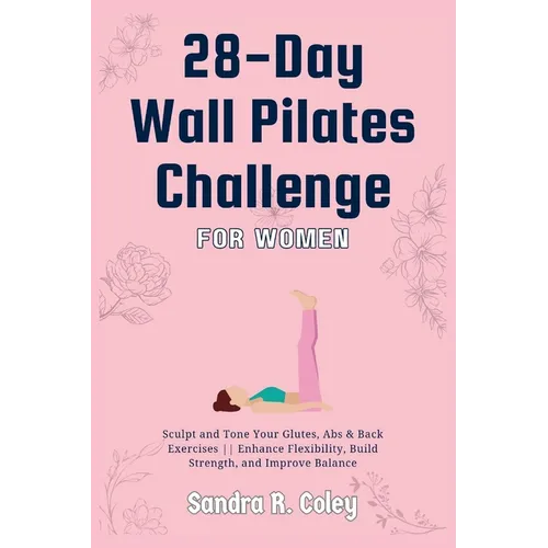 28-Day Wall Pilates Challenge For Women: Sculpt and Tone Your Glutes, Abs & Back Exercises Enhance Flexibility, Build Strength, and Improve Balance - Paperback
