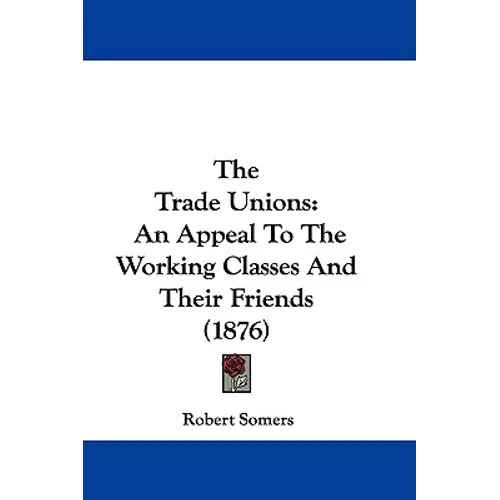The Trade Unions: An Appeal To The Working Classes And Their Friends (1876) - Paperback