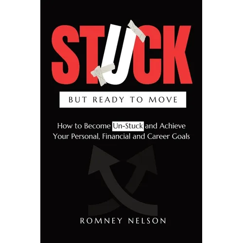 STUCK but Ready to Move: How to Become Un-Stuck and Achieve Your Personal, Financial and Career Goals - Paperback