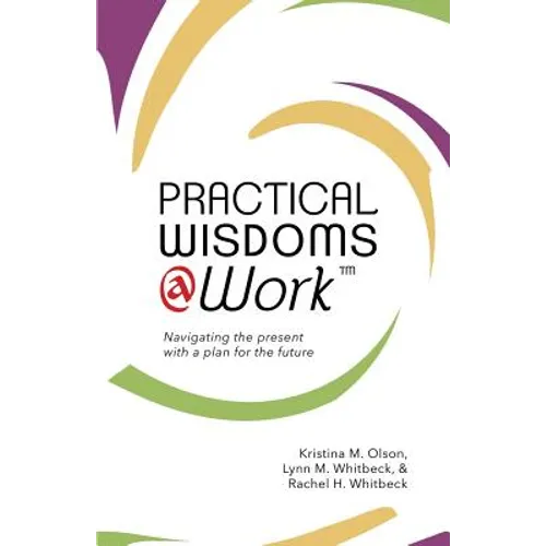 Practical Wisdoms @ Work: Navigating the present with a plan for the future - Paperback