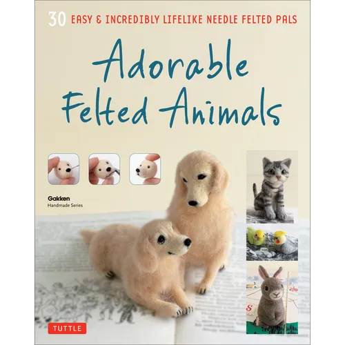 Adorable Felted Animals: 30 Easy & Incredibly Lifelike Needle Felted Pals - Paperback