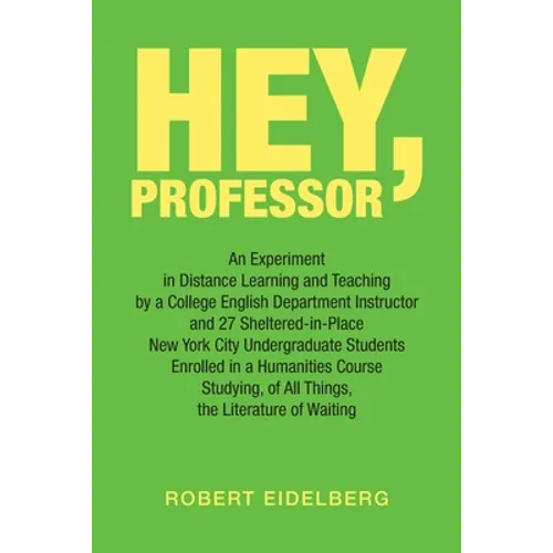 Hey, Professor: An Experiment in Distance Learning and Teaching by a College English Department Instructor and 27 Sheltered-In-Place N
