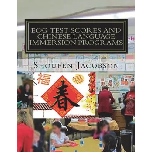 EOG Test Scores and Chinese Language Immersion Programs: An Inference from A Comprehensive Evaluation of a K-5 Chinese Language Immersion Program - Paperback