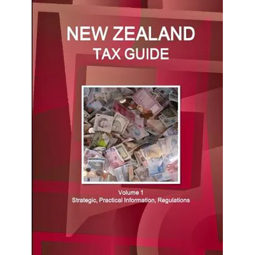 New Zealand Tax Guide Volume 1 Strategic, Practical Information, Regulations - Paperback