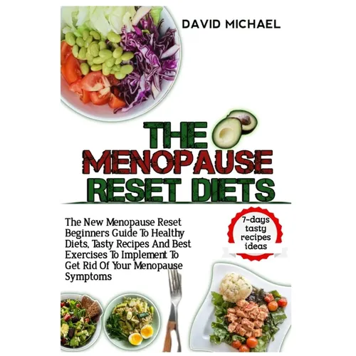 The Menopause Reset Diets: The New Menopause Reset Beginners Guide To Healthy Diets, Tasty Recipes And Best Exercise To Implement To Get Rid Of Y - Paperback