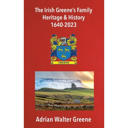 The Irish Greene's Family Heritage and History 1640-2023 - Hardcover