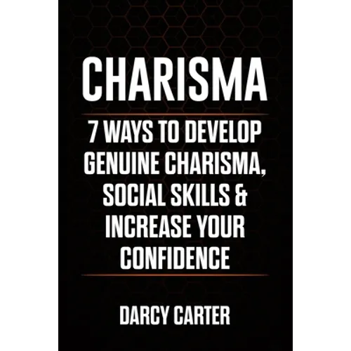 Charisma: 7 Ways To Develop Genuine Charisma, Social Skills & Increase Your Confidence