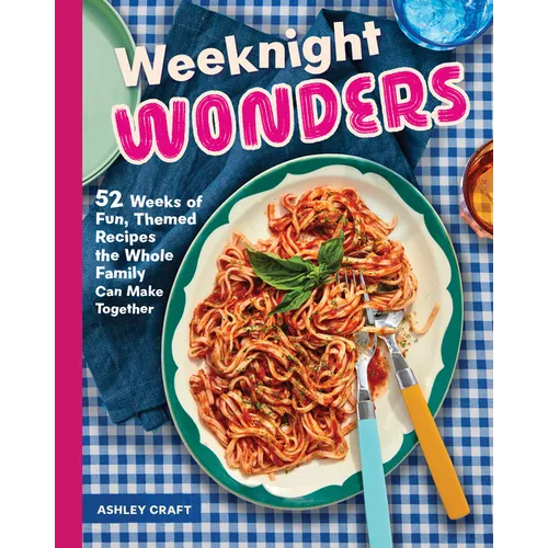 Weeknight Wonders: 52 Weeks of Fun, Themed Recipes the Whole Family Can Make Together - Hardcover