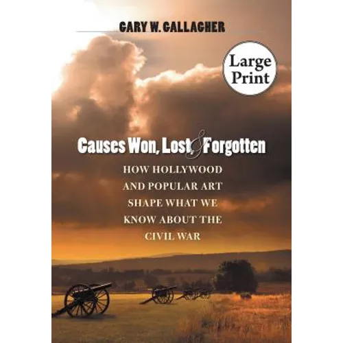 Causes Won, Lost, and Forgotten: How Hollywood and Popular Art Shape What We Know about the Civil War