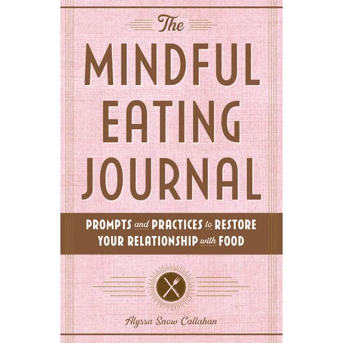 The Mindful Eating Journal: Prompts and Practices to Restore Your Relationship with Food - Paperback