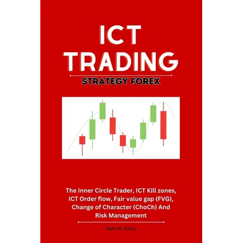 ICT Trading Strategy Forex: The Inner Circle Trader, ICT Kill zones, ICT Order flow, Fair value gap (FVG), Change of Character (ChoCh) And Risk Ma - Paperback