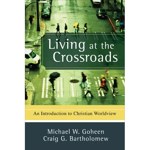Living at the Crossroads: An Introduction to Christian Worldview - Paperback