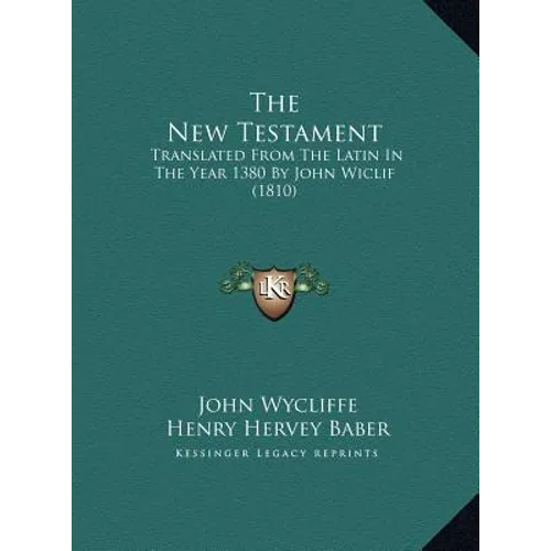 The New Testament: Translated From The Latin In The Year 1380 By John Wiclif (1810)