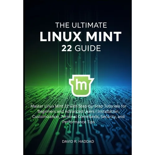 The Ultimate linux mint 22 GUide: Master Linux Mint 22 with Step-by-Step Tutorials for Beginners and Advanced Users - Paperback