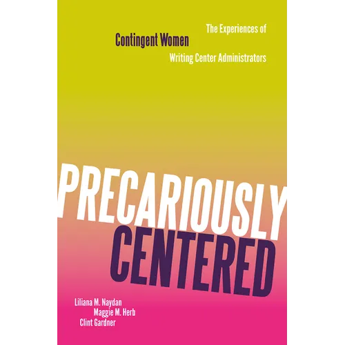 Precariously Centered: The Experiences of Contingent Women Writing Center Administrators - Hardcover