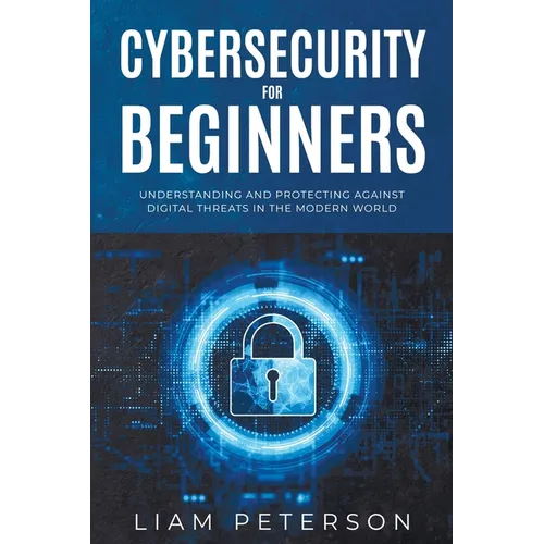 Cybersecurity for Beginners: A Сomprehensive Guide on Protecting Against Digital Threats in the Modern World - Paperback