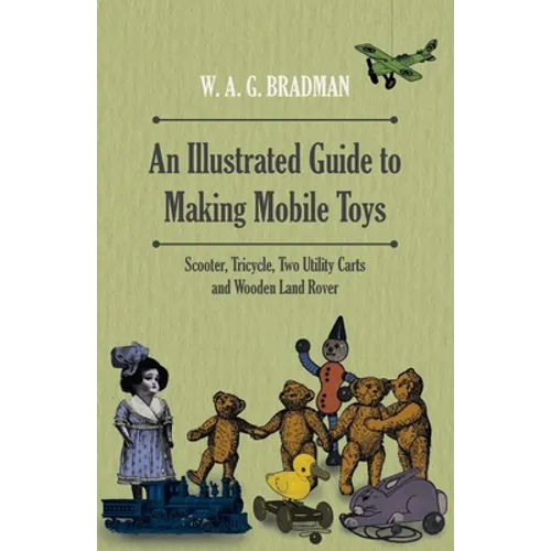 An Illustrated Guide to Making Mobile Toys - Scooter, Tricycle, Two Utility Carts and Wooden Land Rover - Paperback