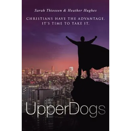 Upperdogs: Christians Have the Advantage. It's Time to Take It - Paperback