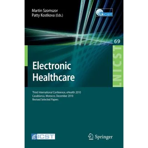 Electronic Healthcare: Third International Conference, Ehealth 2010, Casablanca, Morocco, December 13-15, 2010, Revised Selected Papers - Paperback