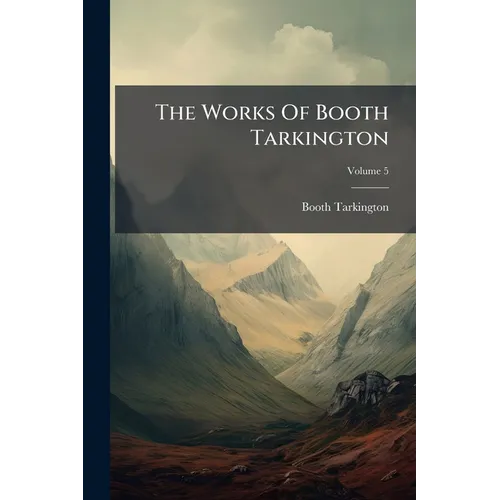 The Works Of Booth Tarkington; Volume 5 - Paperback