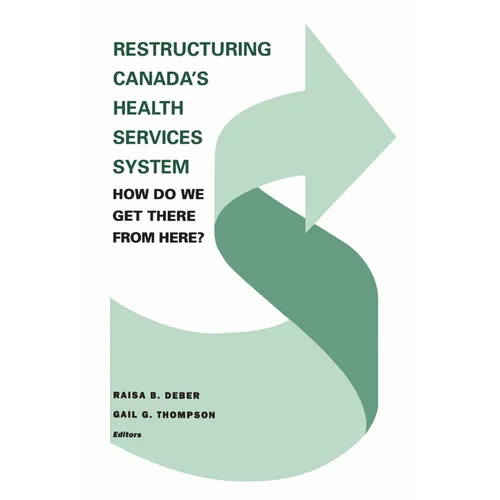 Restructuring Canada's Health Systems: How Do We Get There from Here?: Proceedings of the Fourth Canadian Conference on Health Economics - Paperback