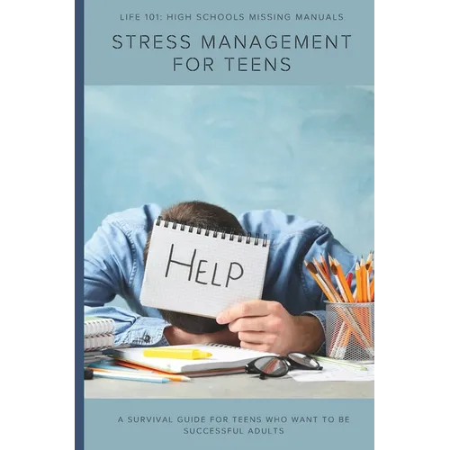 Life 101: High Schools Missing Manuals: Stress Management For Teens - Paperback