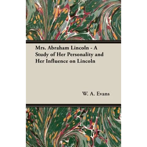 Mrs. Abraham Lincoln - A Study of Her Personality and Her Influence on Lincoln - Paperback