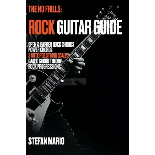 The No Frills: Rock Guitar Guide: Open & Barred Rock Chords, Power Chords, 3 note per string Scales, CAGED Chord Theory & Rock Progressions - Paperback